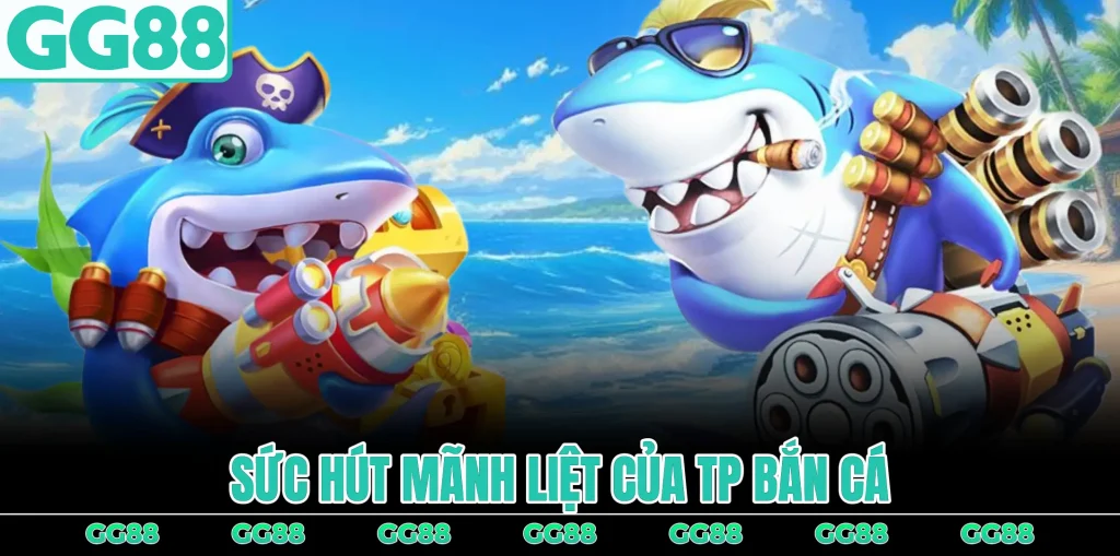 suc-hut-manh-liet-cua-tp-ban-ca