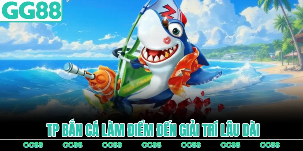 tp-ban-ca-lam-diem-den-giai-tri-lau-dai